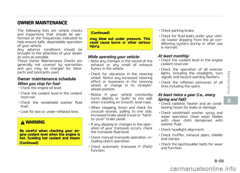 KIA PICANTO 2018  Owners Manual OWNER MAINTENANCE
The  ýollowinþ  lists  are  vehicle  checks
and  inspections  that  should  be  per‐
ýormed  at  the  ýrequencies  indicated  to help  ensure  saýe,  dependable  operation
oý