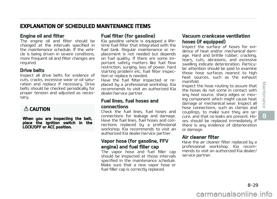 KIA PICANTO 2018  Owners Manual EXPLANATION OF SCHEDULED MAINTENANCE ITEMS
Enþine oil and ýilter
The  enþine  oil  and  ýilter  should  be
chanþed  at  the  intervals  speciýied  in
the  maintenance  schedule.  Iý  the  vehi
