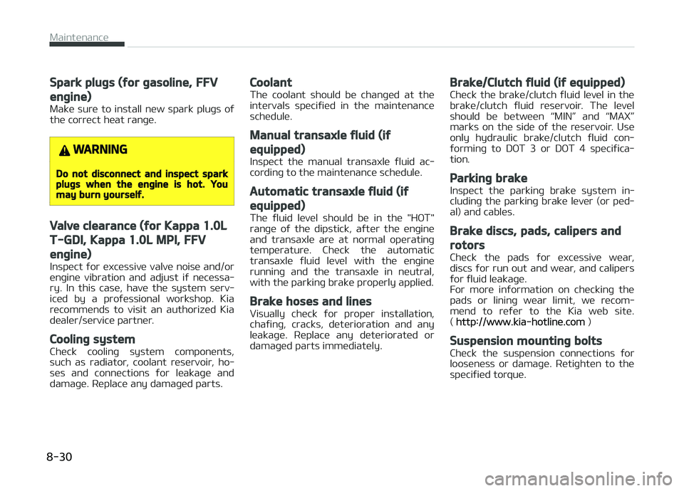 KIA PICANTO 2018  Owners Manual Spark pluþs (ýor þasoline, FFV
enþine)
Make  sure  to  install  new  spark  pluþs  oý
the correct heat ranþe.
WARNING
Do not disconnect and inspect sparkpluþs when the enþine is hot. Youmay b