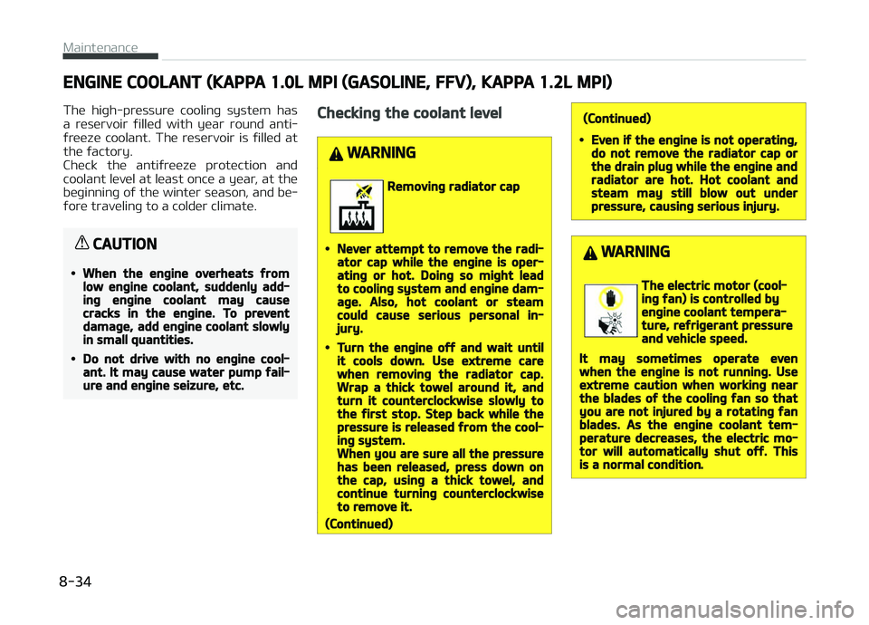 KIA PICANTO 2018  Owners Manual ENGINE COOLANT (KAPPA 1.0L MPI (GASOLINE, FFV), KAPPA 1.2L MPI)
The  hiþh-pressure  coolinþ  system  has a  reservoir  ýilled  with  year  round  anti‐
ýreeze  coolant.  The  reservoir  is  ýil