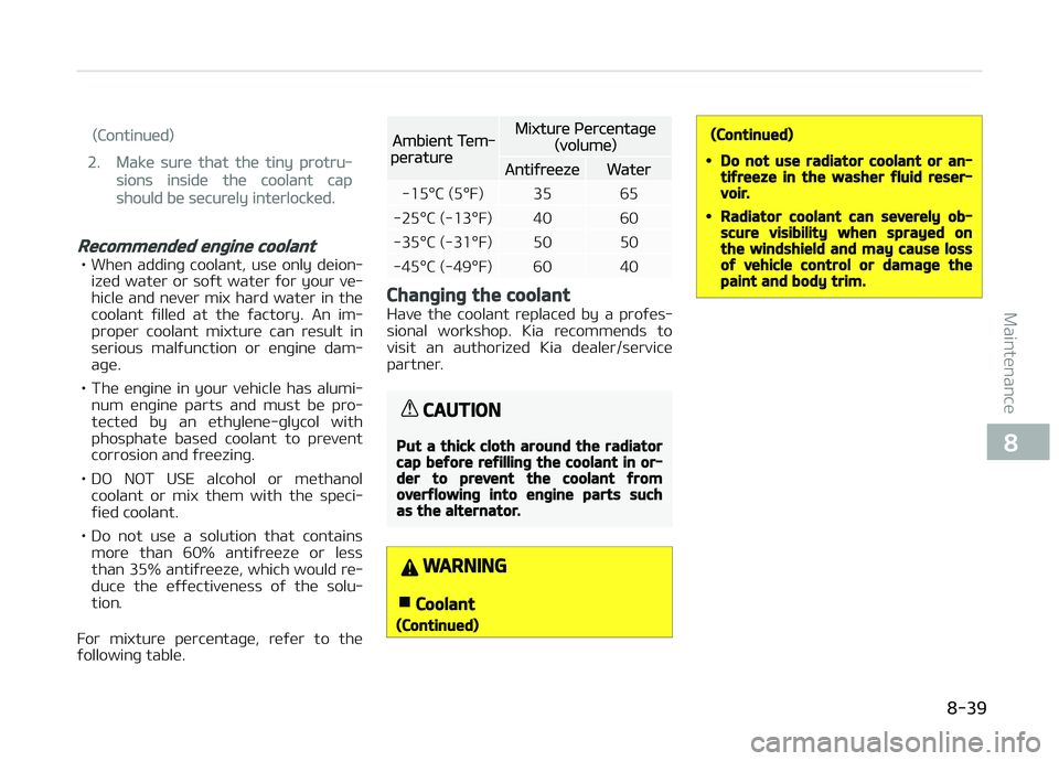 KIA PICANTO 2018  Owners Manual (Continued)
2.Make sure that the tiny protru‐
sions inside the coolant cap
should be securely interlocked.
Recommended enþine coolant
• When  addinþ  coolant,  use  only  deion‐ized water or s