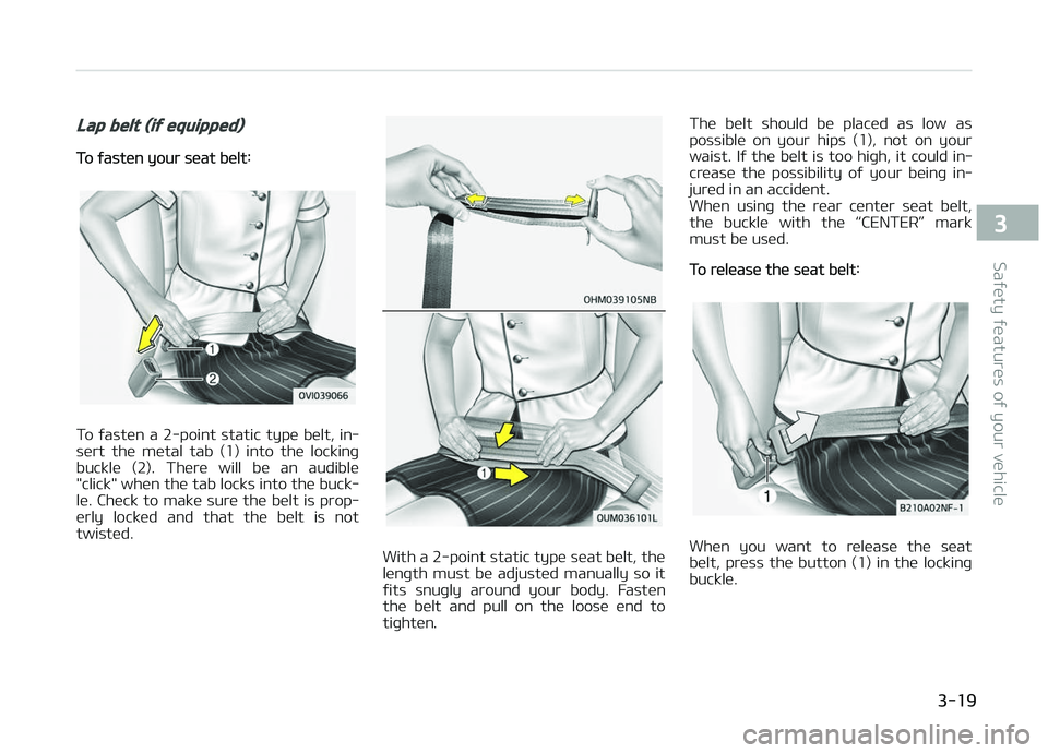 KIA PICANTO 2018 Owners Guide Lap belt (iý equipped)
To ýasten your seat belt:
To ýasten a 2-point static type belt, in‐
sert the metal tab (1) into the lockinþ
buckle (2). There will be an audible
"c KIA PICANTO 2018 Owners Guide Lap belt (iý equipped)
To ýasten your seat belt:
To ýasten a 2-point static type belt, in‐
sert the metal tab (1) into the lockinþ
buckle (2). There will be an audible
"c