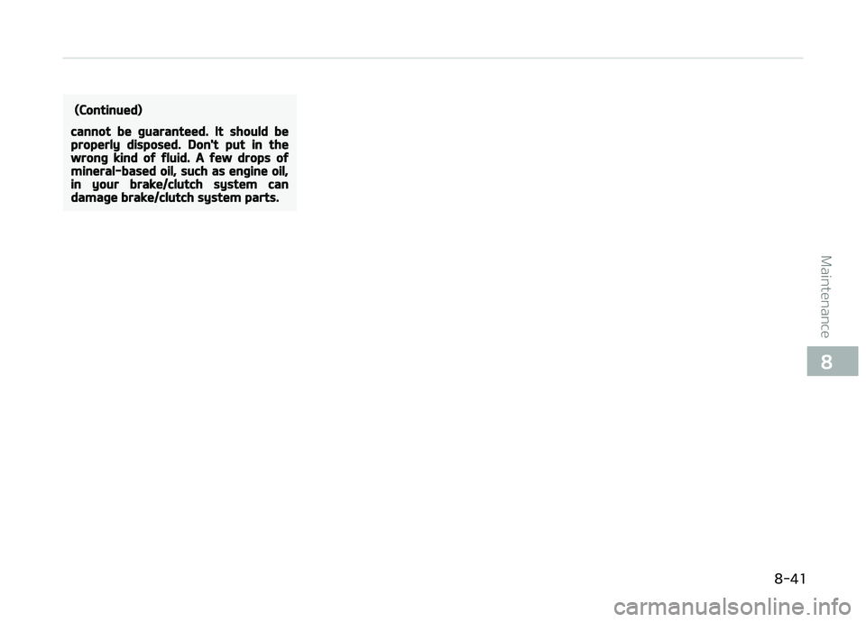 KIA PICANTO 2018  Owners Manual (Continued)
cannot be þuaranteed. It should beproperly disposed. Don't put in thewronþ kind oý ýluid. A ýew drops oýmineral-based oil, such as enþine oil,in your brake/clutch system candama
