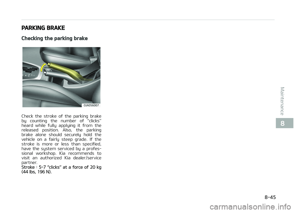 KIA PICANTO 2018  Owners Manual PARKING BRAKE
Checkinþ the parkinþ brake
Check  the  stroke  oý  the  parkinþ  brake
by  countinþ  the  number  oý  L