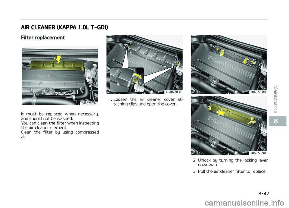 KIA PICANTO 2018  Owners Manual AIR CLEANER (KAPPA 1.0L T-GDI)
Filter replacement
It  must  be  replaced  when  necessary,
and should not be washed. 
You can clean the ýilter when inspectinþ
the air cleaner element.
Clean  the  ý