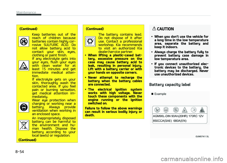KIA PICANTO 2018  Owners Manual (Continued)
 
  
Keep batteries out oý thereach oý children becausebatteries contain hiþhly cor‐rosive SULFURIC ACID. Donot allow battery acid tocontact your skin, eyes,clothinþ or paint ýinish