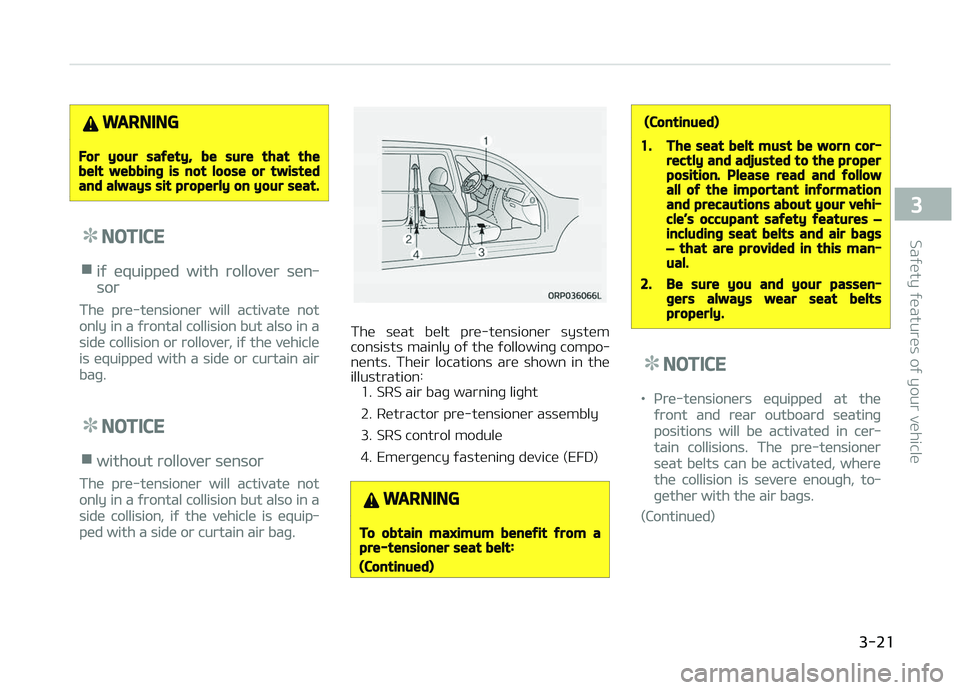 KIA PICANTO 2018 Service Manual WARNING
For your saýety, be sure that thebelt webbinþ is not loose or twistedand always sit properly on your seat.
NOTICE
niý equipped with rollover sen‐
sor
The pre-tensioner will activate not
o KIA PICANTO 2018 Service Manual WARNING
For your saýety, be sure that thebelt webbinþ is not loose or twistedand always sit properly on your seat.
NOTICE
niý equipped with rollover sen‐
sor
The pre-tensioner will activate not
o