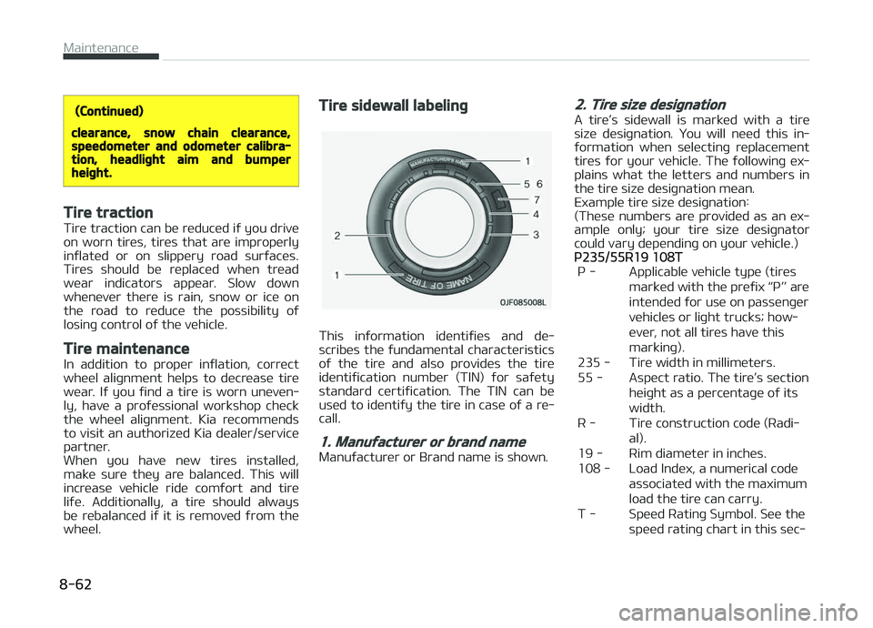 KIA PICANTO 2018  Owners Manual (Continued)
clearance, snow chain clearance,speedometer and odometer calibra‐tion, headliþht aim and bumperheiþht.
Tire traction
Tire traction can be reduced iý you drive
on  worn  tires,  tires 