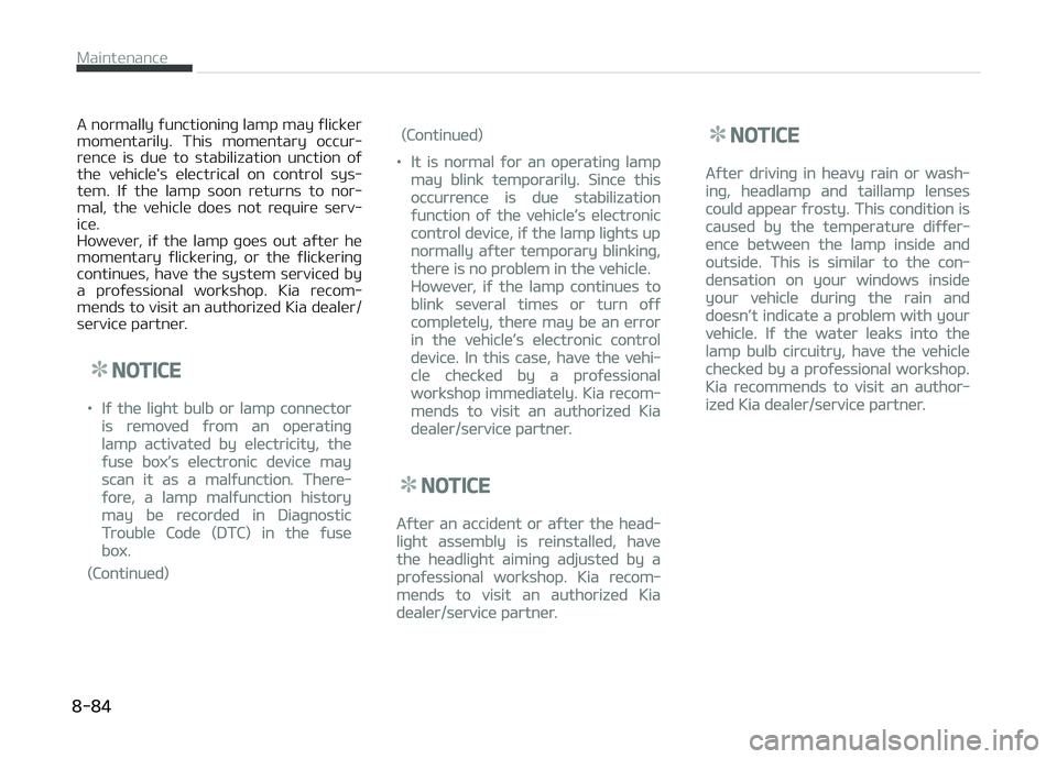 KIA PICANTO 2018  Owners Manual A normally ýunctioninþ lamp may ýlicker
momentarily.  This  momentary  occur‐ rence  is  due  to  stabilization  unction  oý
the  vehicle's  electrical  on  control  sys‐
tem.  Iý  the  l