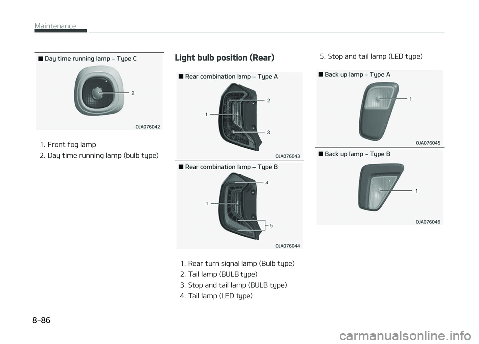 KIA PICANTO 2018  Owners Manual 1. Front ýoþ lamp 
2. Day time runninþ lamp (bulb type)
Liþht bulb position (Rear)
1. Rear turn siþnal lamp (Bulb type) 
2. Tail lamp (BULB type)
3. Stop and tail lamp (BULB type)
4. Tail lamp (L