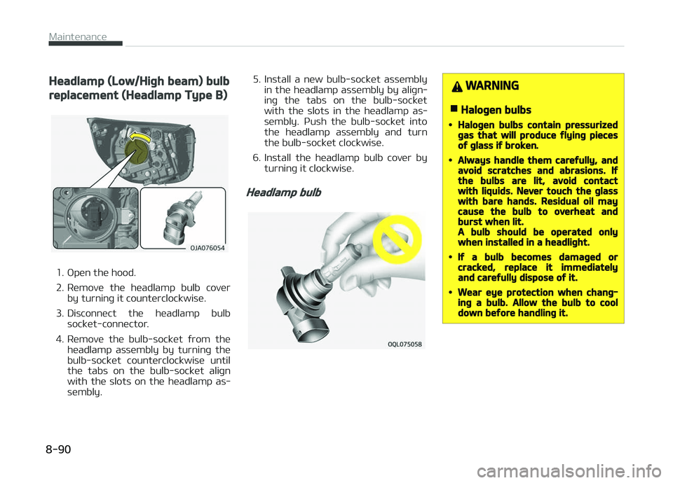 KIA PICANTO 2018  Owners Manual Headlamp (Low/Hiþh beam) bulb
replacement (Headlamp Type B)
1. æpen the hood. 
2. Remove  the  headlamp  bulb  coverby turninþ it counterclockwise.
3. Disconnect  the  headlamp  bulb socket-connect