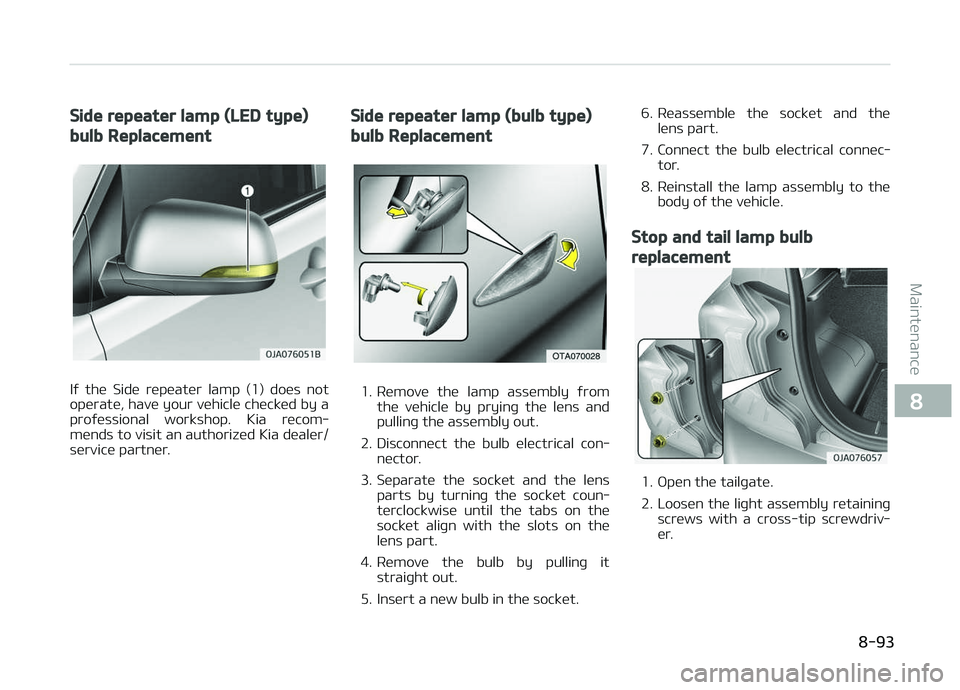 KIA PICANTO 2018  Owners Manual Side repeater lamp (LED type)
bulb Replacement
Iý  the  Side  repeater  lamp  (1)  does  not
operate, have your vehicle checked by a proýessional  workshop.  Kia  recom‐
mends to visit an authoriz