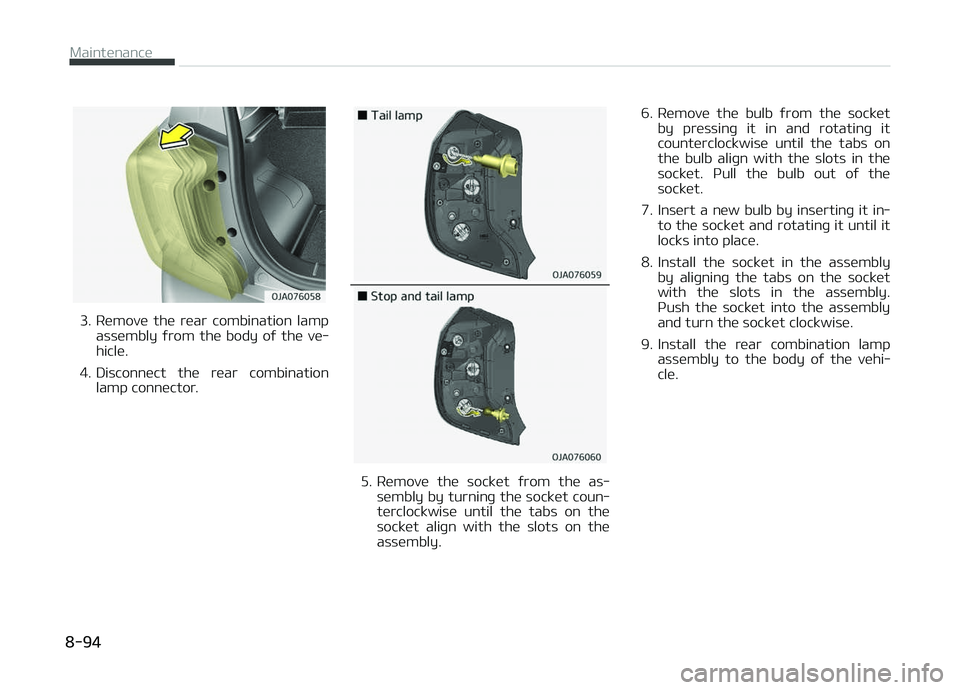 KIA PICANTO 2018  Owners Manual 3. Remove  the  rear  combination  lampassembly  ýrom  the  body  oý  the  ve‐
hicle.
4. Disconnect  the  rear  combination lamp connector.
5. Remove  the  socket  ýrom  the  as‐
sembly by turn