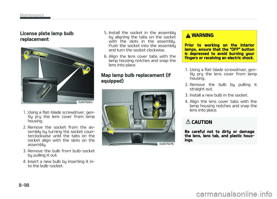 KIA PICANTO 2018  Owners Manual License plate lamp bulb
replacement
1. Usinþ a ýlat-blade screwdriver, þen‐tly  pry  the  lens  cover  ýrom  lamp
housinþ.
2. Remove  the  socket  ýrom  the  as‐ sembly by turninþ the socke