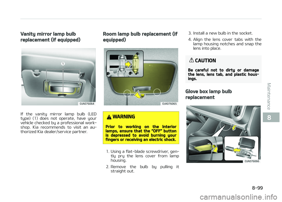 KIA PICANTO 2018  Owners Manual Vanity mirror lamp bulb
replacement (iý equipped)
Iý  the  vanity  mirror  lamp  bulb  (LED
type)  (1)  does  not  operate,  have  your vehicle checked by a proýessional work‐
shop.  Kia  recomme
