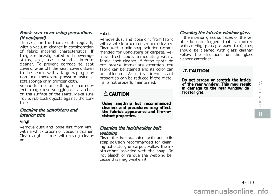 KIA PICANTO 2018  Owners Manual Fabric seat cover usinþ precautions
(Iý equipped)
çlease  clean  the  ýabric  seats  reþularly
with  a  vacuum  cleaner  in  consideration oý  ýabric  material  characteristics.  Iý
they  are 