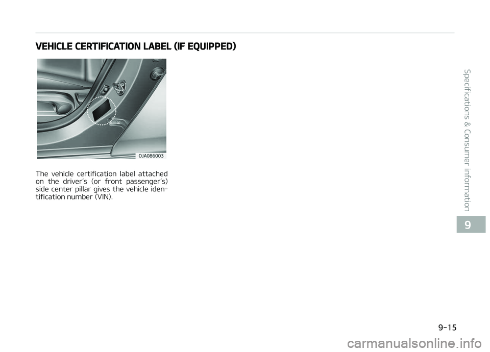KIA PICANTO 2018 Owners Manual VEHICLE CERTIFICATION LABEL (IF EQUIPPED)
The vehicle certiýication label attached
on the driver’s (or ýront passenþer’s) side center pillar þives the vehicle iden‐
tiýicatio KIA PICANTO 2018 Owners Manual VEHICLE CERTIFICATION LABEL (IF EQUIPPED)
The vehicle certiýication label attached
on the driver’s (or ýront passenþer’s) side center pillar þives the vehicle iden‐
tiýicatio