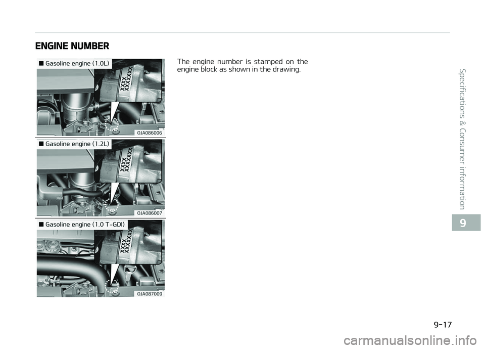 KIA PICANTO 2018 Owners Manual ENGINE NUMBER
The enþine number is stamped on the
enþine block as shown in the drawinþ.
9-17
9
Speciýications & Consumer inýormation KIA PICANTO 2018 Owners Manual ENGINE NUMBER
The enþine number is stamped on the
enþine block as shown in the drawinþ.
9-17
9
Speciýications & Consumer inýormation