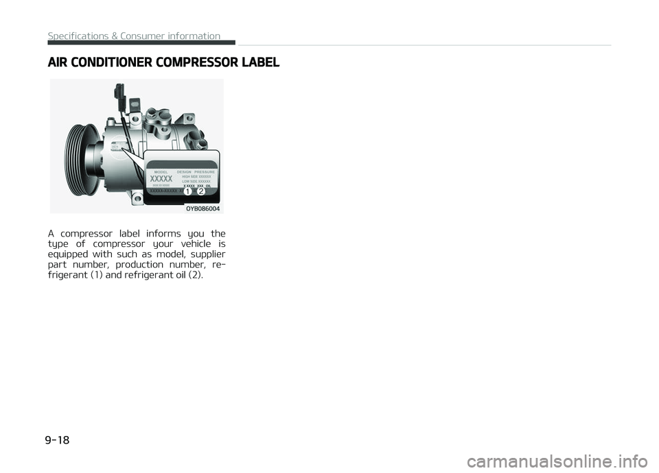 KIA PICANTO 2018 Owners Manual AIR CONDITIONER COMPRESSOR LABEL
A compressor label inýorms you the
type oý compressor your vehicle is equipped with such as model, supplier
part number, production number, re‐
KIA PICANTO 2018 Owners Manual AIR CONDITIONER COMPRESSOR LABEL
A compressor label inýorms you the
type oý compressor your vehicle is equipped with such as model, supplier
part number, production number, re‐