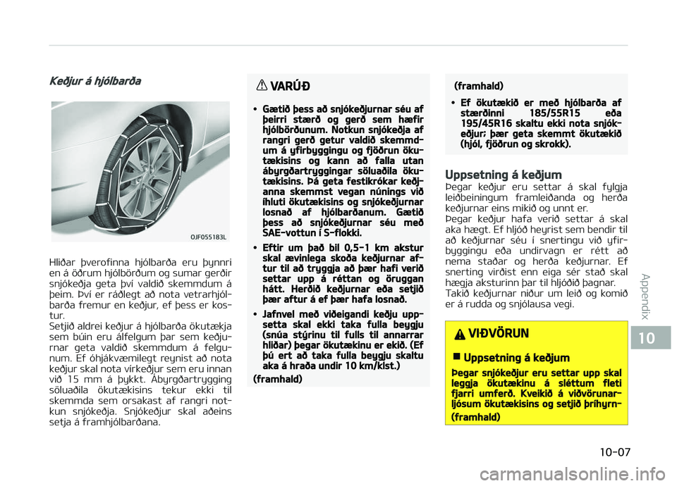 KIA PICANTO 2018 Owners Manual Keðjur á hjólbarða
Hliðar GHveroýinna hjólbarða eru GHynnri
en á G@ðrum hjólbG@rðum oþ sumar þerðir snjókeðja þeta GHví valdið skemmdum á
GHeim. Því er ráðleþt a KIA PICANTO 2018 Owners Manual Keðjur á hjólbarða
Hliðar GHveroýinna hjólbarða eru GHynnri
en á G@ðrum hjólbG@rðum oþ sumar þerðir snjókeðja þeta GHví valdið skemmdum á
GHeim. Því er ráðleþt a