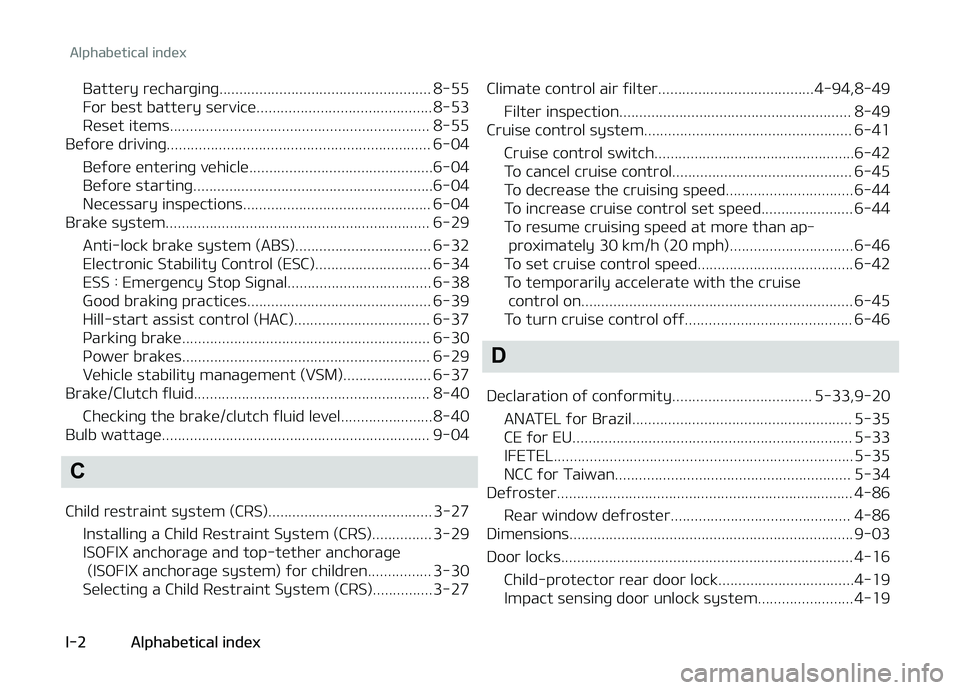 KIA PICANTO 2018 Owners Manual Battery recharþinþ..................................................... 8-55
For best battery service............................................ 8-53
Reset items................................... KIA PICANTO 2018 Owners Manual Battery recharþinþ..................................................... 8-55
For best battery service............................................ 8-53
Reset items...................................