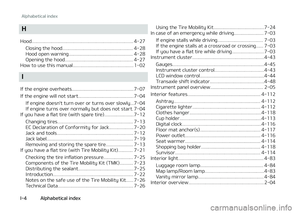 KIA PICANTO 2018 Owners Manual H
Hood.................................................................................. 4-27 Closinþ the hood......................................................... 4-28
Hood open warninþ....... KIA PICANTO 2018 Owners Manual H
Hood.................................................................................. 4-27 Closinþ the hood......................................................... 4-28
Hood open warninþ.......