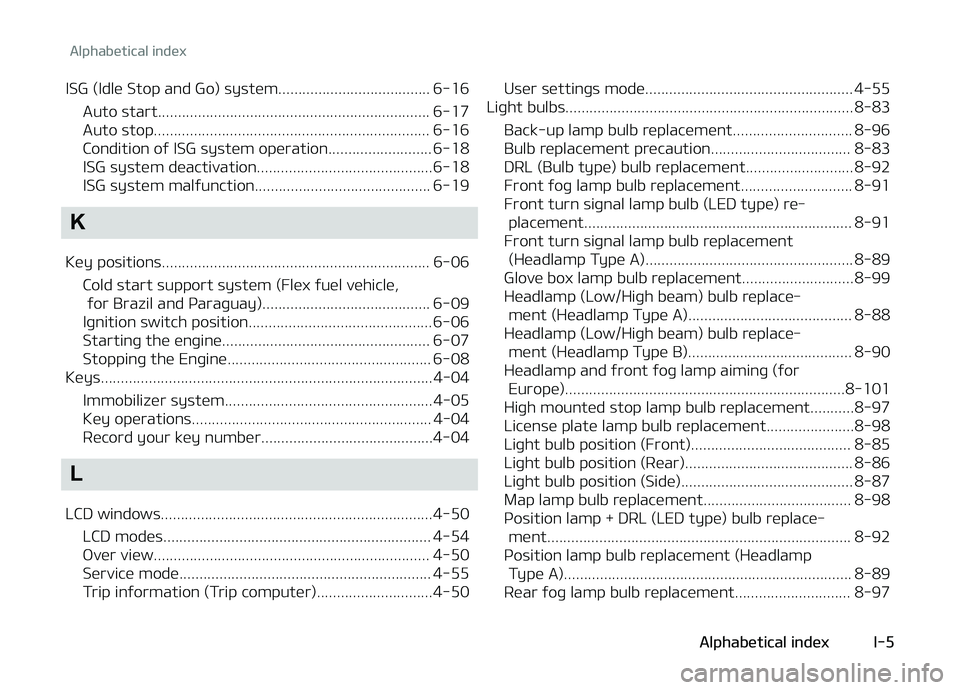 KIA PICANTO 2018 Owners Manual ISG (Idle Stop and Go) system...................................... 6-16Auto start.................................................................... 6-17
Auto stop.................................. KIA PICANTO 2018 Owners Manual ISG (Idle Stop and Go) system...................................... 6-16Auto start.................................................................... 6-17
Auto stop..................................