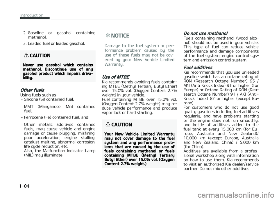 KIA PICANTO 2018  Owners Manual 2. Gasoline  or  þasohol  containinþmethanol.
3. Leaded ýuel or leaded þasohol.
CAUTION
Never use þasohol which containsmethanol. Discontinue use oý anyþasohol product which impairs driva‐bil