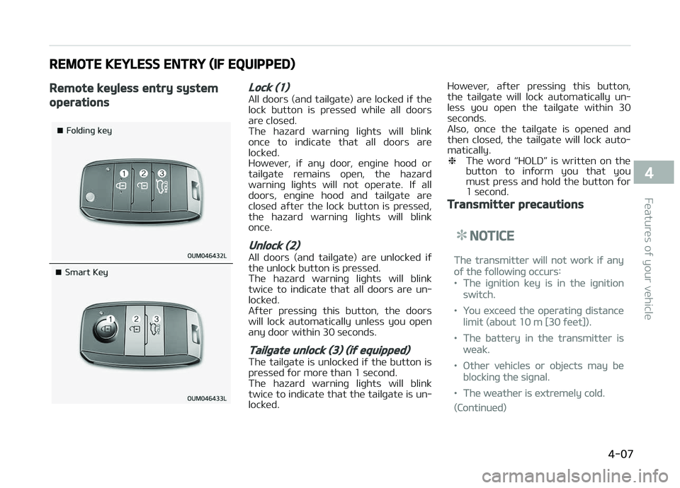 KIA PICANTO 2018 Owners Manual REMOTE KEYLESS ENTRY (IF EQUIPPED)
Remote keyless entry system
operations
Lock (1)
All doors (and tailþate) are locked iý thelock button is pressed while all doors
are closed.
The hazard wa KIA PICANTO 2018 Owners Manual REMOTE KEYLESS ENTRY (IF EQUIPPED)
Remote keyless entry system
operations
Lock (1)
All doors (and tailþate) are locked iý thelock button is pressed while all doors
are closed.
The hazard wa