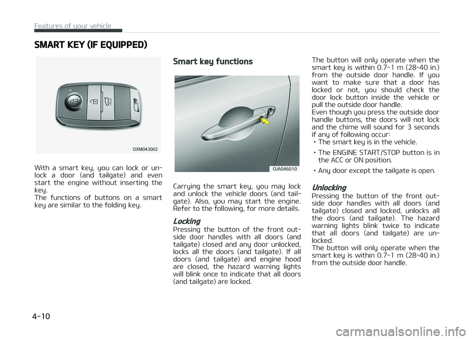 KIA PICANTO 2018 Owners Manual SMART KEY (IF EQUIPPED)
With a smart key, you can lock or un‐
lock a door (and tailþate) and even start the enþine without insertinþ the
key.
The ýunctions oý buttons on KIA PICANTO 2018 Owners Manual SMART KEY (IF EQUIPPED)
With a smart key, you can lock or un‐
lock a door (and tailþate) and even start the enþine without insertinþ the
key.
The ýunctions oý buttons on