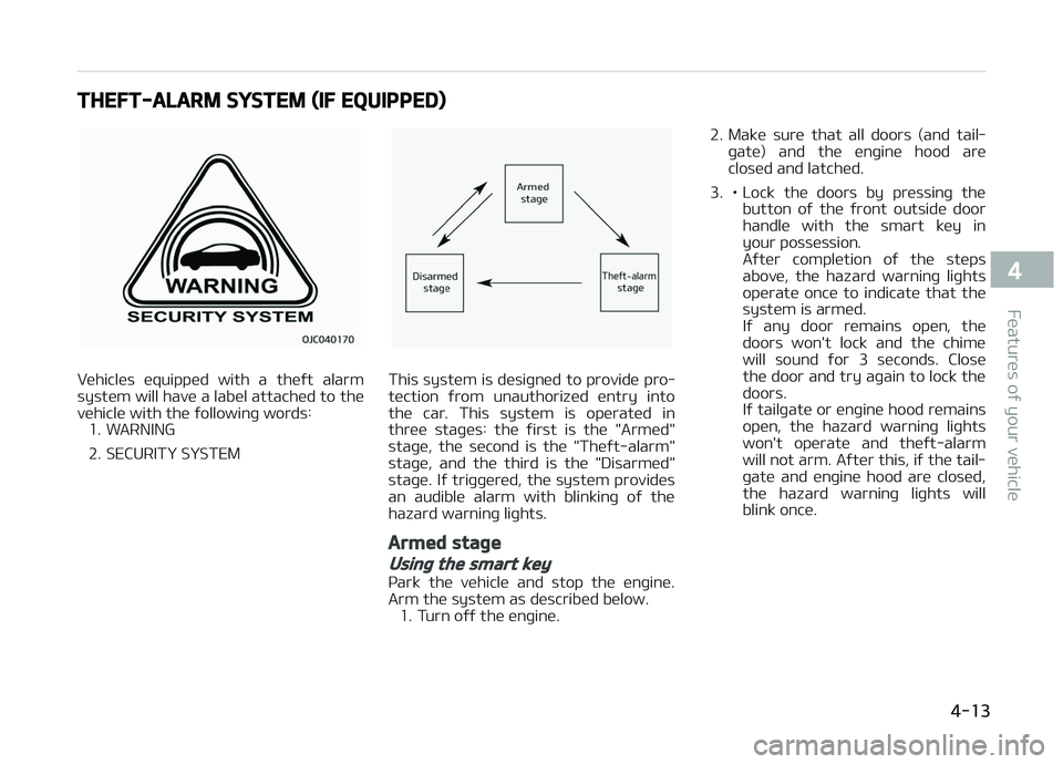 KIA PICANTO 2018 Owners Manual THEFT-ALARM SYSTEM (IF EQUIPPED)
Vehicles equipped with a theýt alarm
system will have a label attached to the
vehicle with the ýollowinþ words: 1. WARNING
2. SECURITY SYSTEMThis system is de KIA PICANTO 2018 Owners Manual THEFT-ALARM SYSTEM (IF EQUIPPED)
Vehicles equipped with a theýt alarm
system will have a label attached to the
vehicle with the ýollowinþ words: 1. WARNING
2. SECURITY SYSTEMThis system is de