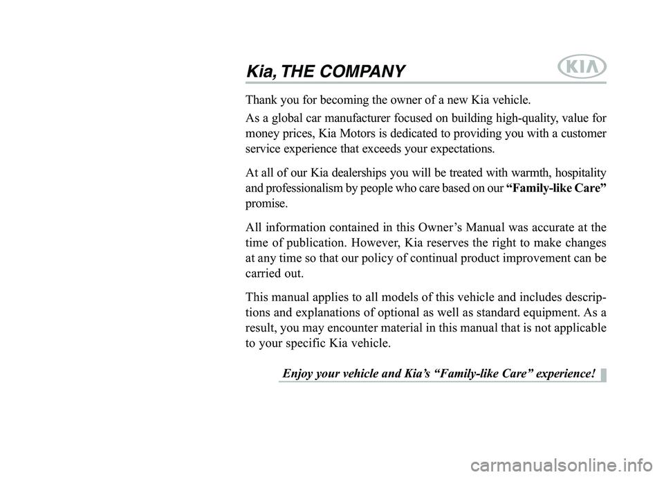 KIA PICANTO 2016  Owners Manual Kia, THE COMPANY
Enjoy your vehicle and Kia’s “Family-like Care” experience!
Thank you for becoming the owner of a new Kia vehicle. 
As a global car manufacturer focused on building high-quality