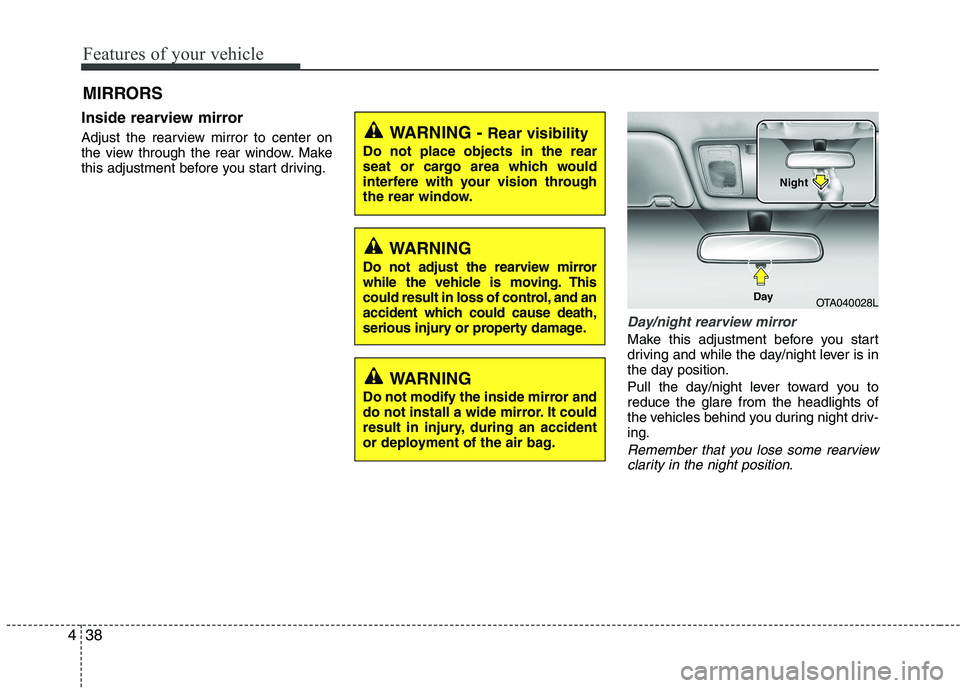 KIA PICANTO 2016  Owners Manual Features of your vehicle
38
4
MIRRORS 
Inside rearview mirror 
Adjust the rearview mirror to center on 
the view through the rear window. Make
this adjustment before you start driving.
Day/night rearv