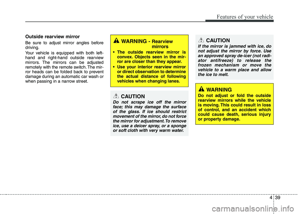 KIA PICANTO 2016  Owners Manual 439
Features of your vehicle
Outside rearview mirror   
Be sure to adjust mirror angles before 
driving. 
Your vehicle is equipped with both left- 
hand and right-hand outside rearview
mirrors. The mi