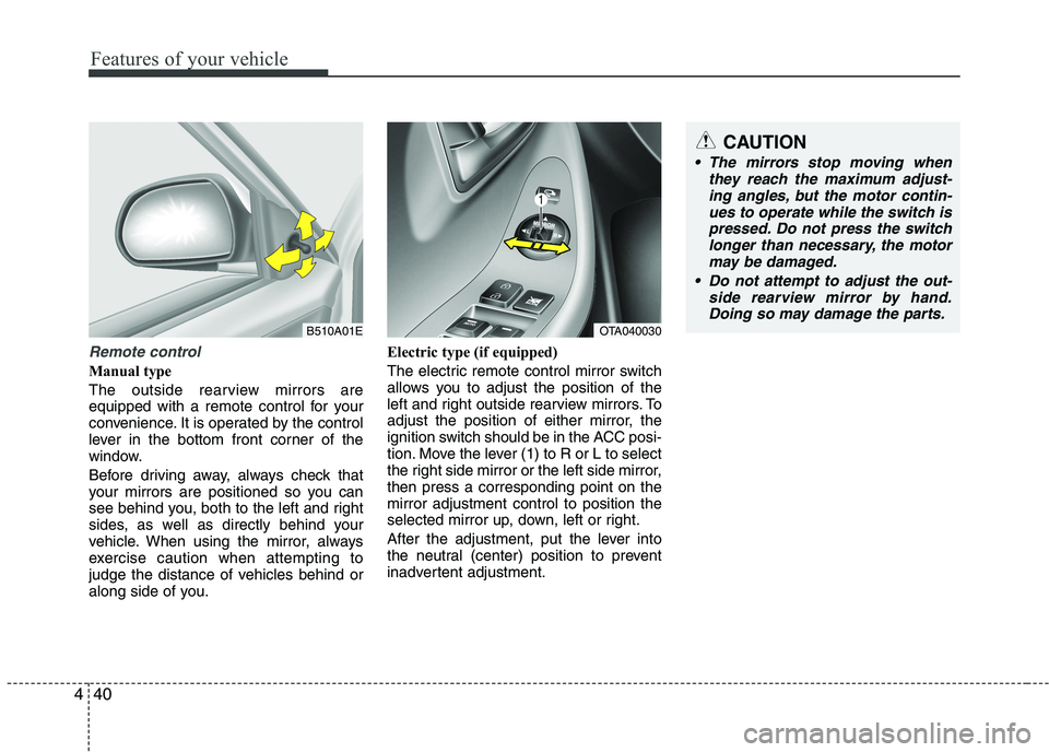 KIA PICANTO 2016  Owners Manual Features of your vehicle
40
4
Remote control
Manual type 
The outside rearview mirrors are 
equipped with a remote control for your
convenience. It is operated by the control
lever in the bottom front