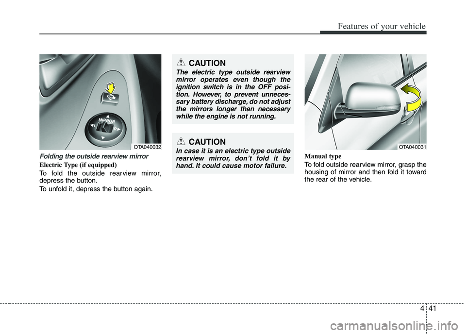 KIA PICANTO 2016  Owners Manual 441
Features of your vehicle
Folding the outside rearview mirror
Electric Type (if equipped) 
To fold the outside rearview mirror, 
depress the button. 
To unfold it, depress the button again.Manual t