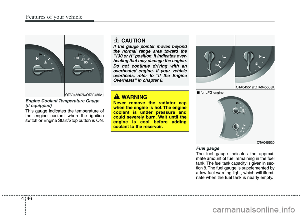 KIA PICANTO 2016 Owners Manual Features of your vehicle
46
4
Engine Coolant Temperature Gauge
(if equipped)
This gauge indicates the temperature of the engine coolant when the ignition
switch or Engine Start/Stop button is ON.
Fuel KIA PICANTO 2016 Owners Manual Features of your vehicle
46
4
Engine Coolant Temperature Gauge
(if equipped)
This gauge indicates the temperature of the engine coolant when the ignition
switch or Engine Start/Stop button is ON.
Fuel