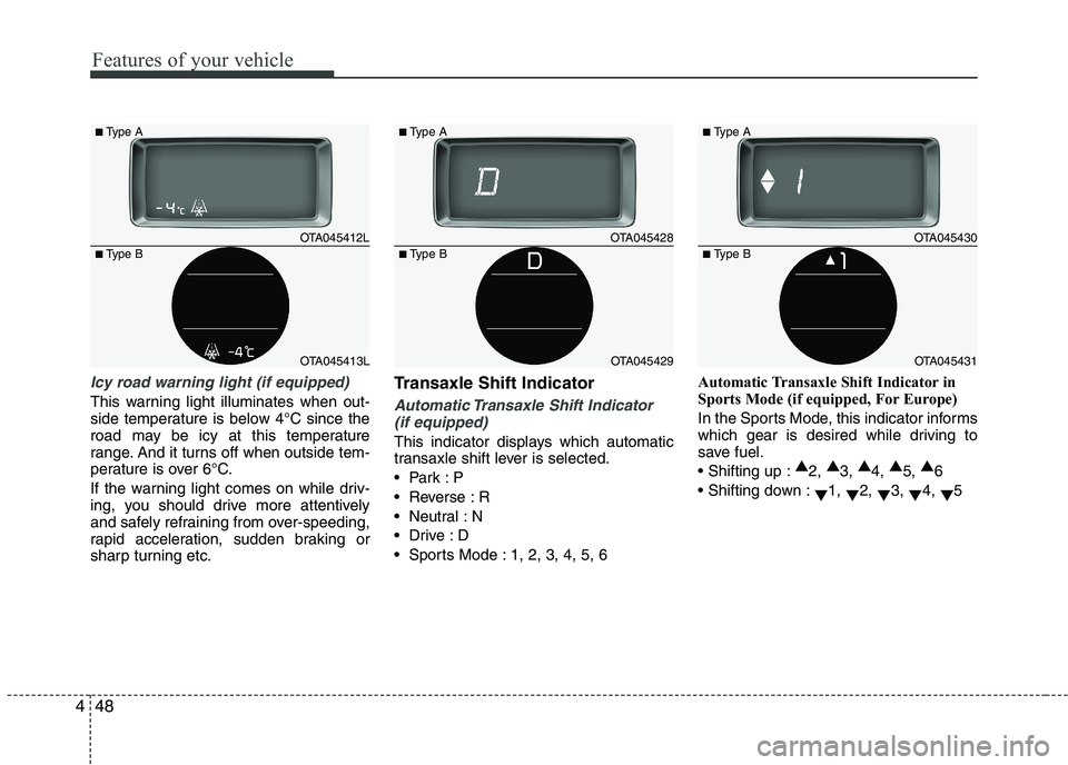 KIA PICANTO 2016 Owners Manual Features of your vehicle
48
4
Icy road warning light (if equipped)
This warning light illuminates when out-
side temperature is below 4°C since the
road may be icy at this temperature
range. And it KIA PICANTO 2016 Owners Manual Features of your vehicle
48
4
Icy road warning light (if equipped)
This warning light illuminates when out-
side temperature is below 4°C since the
road may be icy at this temperature
range. And it