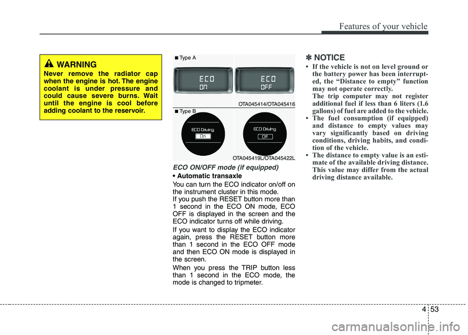 KIA PICANTO 2016 Owners Manual 453
Features of your vehicle
ECO ON/OFF mode (if equipped)
You can turn the ECO indicator on/off on
the instrument cluster in this mode.
If you push the RESET button more than
1 second in the ECO O KIA PICANTO 2016 Owners Manual 453
Features of your vehicle
ECO ON/OFF mode (if equipped)
You can turn the ECO indicator on/off on
the instrument cluster in this mode.
If you push the RESET button more than
1 second in the ECO O