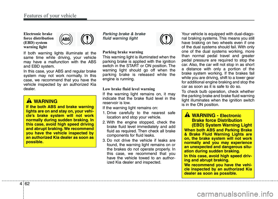 KIA PICANTO 2016 Owners Manual Features of your vehicle
62
4
Electronic brake
force distribution
(EBD) system
warning light
If both warning lights illuminate at the
same time while driving, your vehicle
may have a malfunction wi KIA PICANTO 2016 Owners Manual Features of your vehicle
62
4
Electronic brake
force distribution
(EBD) system
warning light
If both warning lights illuminate at the
same time while driving, your vehicle
may have a malfunction wi