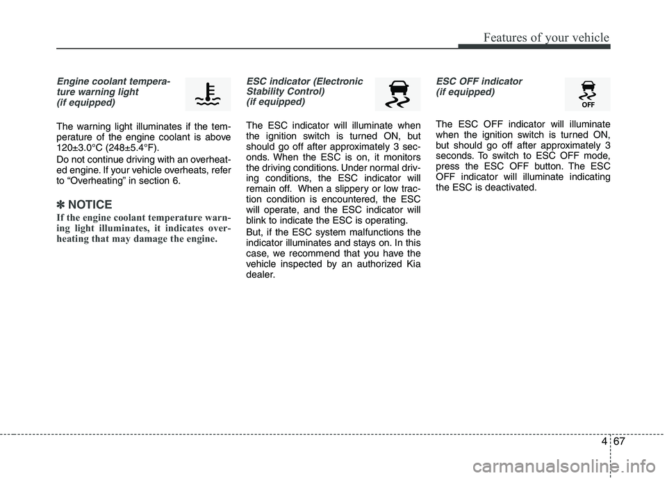KIA PICANTO 2016 Owners Manual 467
Features of your vehicle
Engine coolant tempera-ture warning light (if equipped)
The warning light illuminates if the tem-
perature of the engine coolant is above120±3.0°C (248±5.4°F).
Do no KIA PICANTO 2016 Owners Manual 467
Features of your vehicle
Engine coolant tempera-ture warning light (if equipped)
The warning light illuminates if the tem-
perature of the engine coolant is above120±3.0°C (248±5.4°F).
Do no