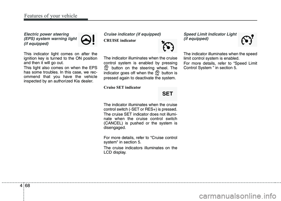 KIA PICANTO 2016 Owners Manual Features of your vehicle
68
4
Electric power steering
(EPS) system warning light
(if equipped)
This indicator light comes on after the
ignition key is turned to the ON positionand then it will go ou KIA PICANTO 2016 Owners Manual Features of your vehicle
68
4
Electric power steering
(EPS) system warning light
(if equipped)
This indicator light comes on after the
ignition key is turned to the ON positionand then it will go ou