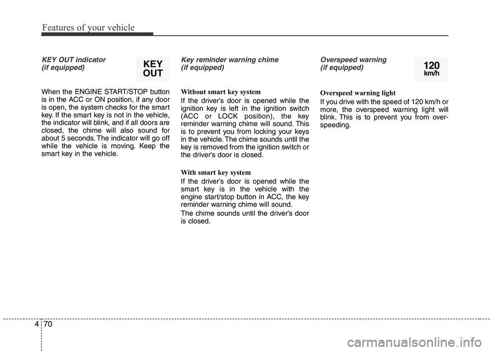 KIA PICANTO 2016 Owners Manual Features of your vehicle
70
4
KEY OUT indicator
(if equipped)
When the ENGINE START/STOP button
is in the ACC or ON position, if any door
is open, the system checks for the smart
key. If the smart k KIA PICANTO 2016 Owners Manual Features of your vehicle
70
4
KEY OUT indicator
(if equipped)
When the ENGINE START/STOP button
is in the ACC or ON position, if any door
is open, the system checks for the smart
key. If the smart k