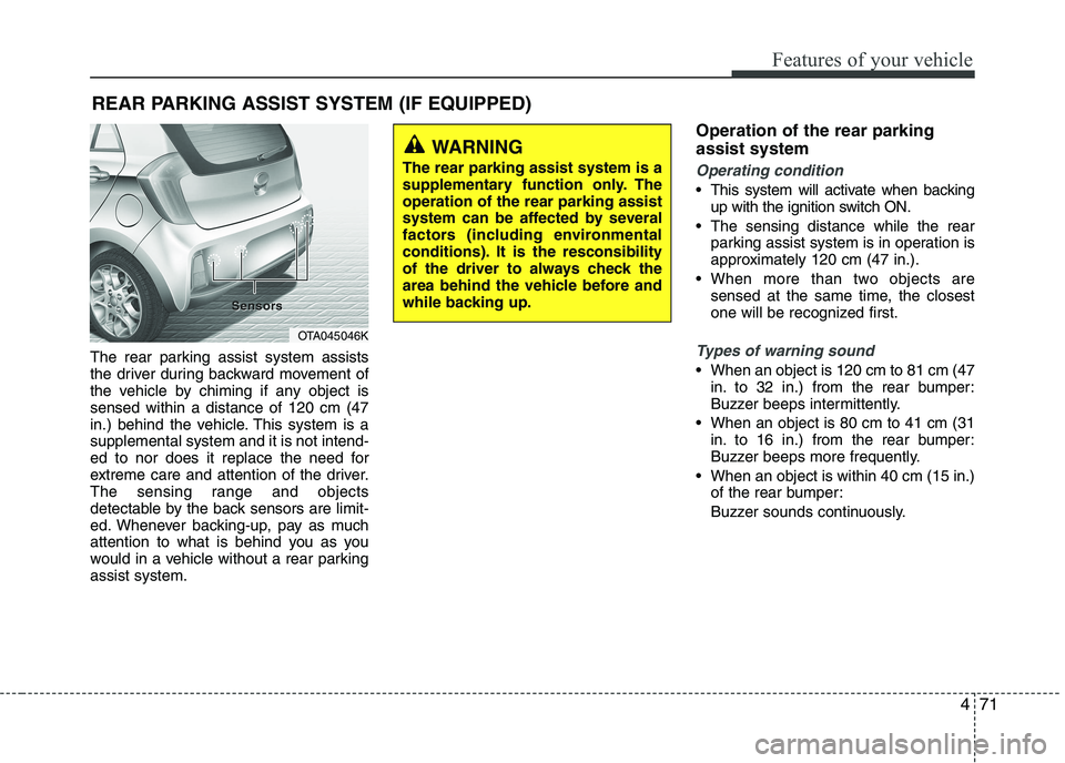 KIA PICANTO 2016 Owners Manual 471
Features of your vehicle
The rear parking assist system assists
the driver during backward movement of
the vehicle by chiming if any object issensed within a distance of 120 cm (47
in.) behind th KIA PICANTO 2016 Owners Manual 471
Features of your vehicle
The rear parking assist system assists
the driver during backward movement of
the vehicle by chiming if any object issensed within a distance of 120 cm (47
in.) behind th