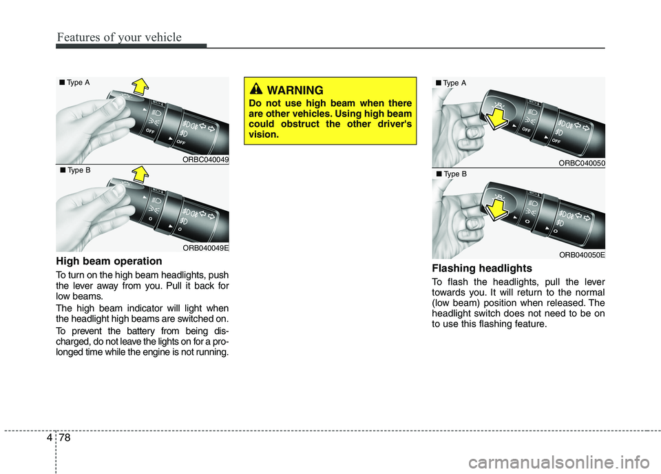 KIA PICANTO 2016  Owners Manual Features of your vehicle
78
4
High beam operation  
To turn on the high beam headlights, push 
the lever away from you. Pull it back for
low beams. The high beam indicator will light when 
the headlig