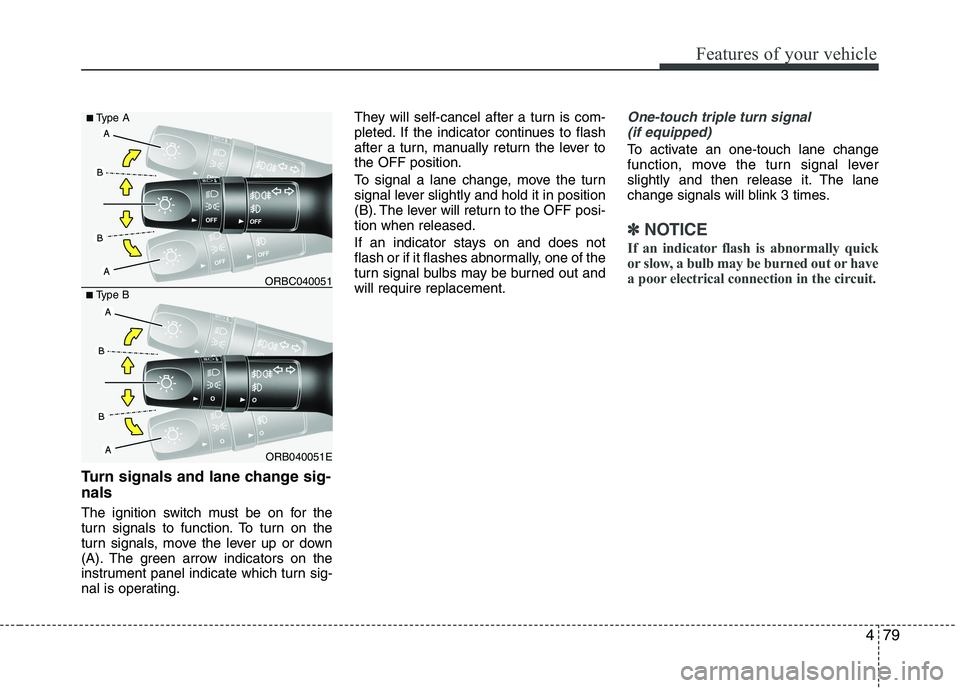 KIA PICANTO 2016 Owners Manual 479
Features of your vehicle
Turn signals and lane change sig- nals
The ignition switch must be on for the
turn signals to function. To turn on the
turn signals, move the lever up or down
(A). The g KIA PICANTO 2016 Owners Manual 479
Features of your vehicle
Turn signals and lane change sig- nals
The ignition switch must be on for the
turn signals to function. To turn on the
turn signals, move the lever up or down
(A). The g