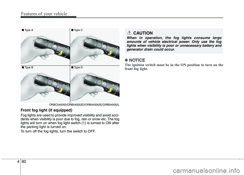 KIA PICANTO 2016 Owners Manual Features of your vehicle
80
4
Front fog light (if equipped)
Fog lights are used to provide improved visibility and avoid acci-
dents when visibility is poor due to fog, rain or snow etc. The fog
l KIA PICANTO 2016 Owners Manual Features of your vehicle
80
4
Front fog light (if equipped)
Fog lights are used to provide improved visibility and avoid acci-
dents when visibility is poor due to fog, rain or snow etc. The fog
l