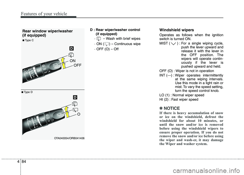 KIA PICANTO 2016 Owners Manual Features of your vehicle
84
4
D : Rear wiper/washer control
(if equipped)
· – Wash with brief wipes
· ON ( ) – Continuous wipe· OFF (O) – Off Windshield wipers
Operates as follows when KIA PICANTO 2016 Owners Manual Features of your vehicle
84
4
D : Rear wiper/washer control
(if equipped)
· – Wash with brief wipes
· ON ( ) – Continuous wipe· OFF (O) – Off Windshield wipers
Operates as follows when