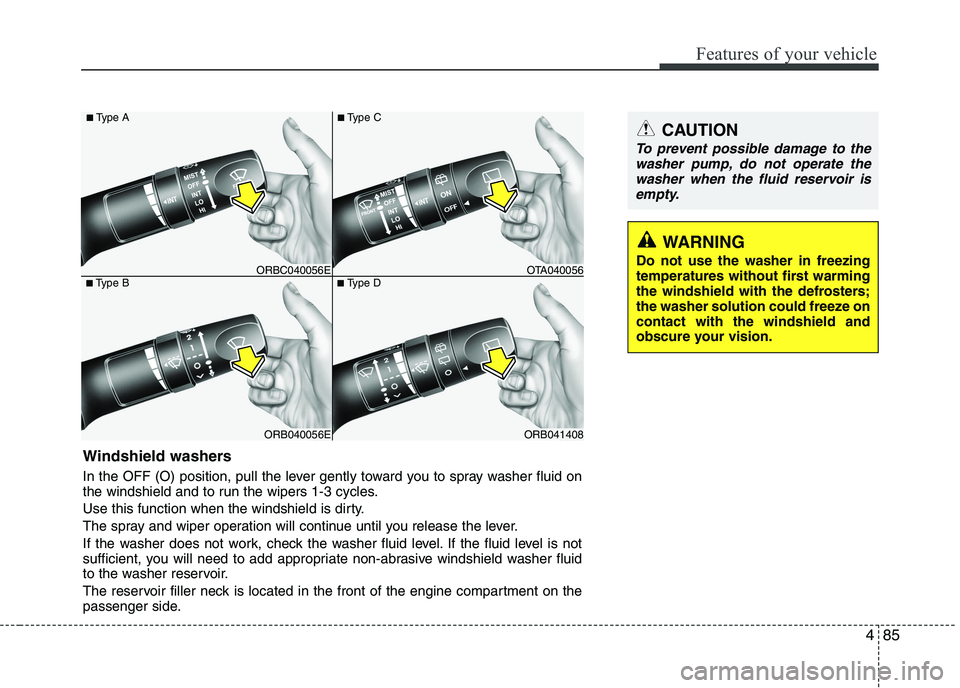 KIA PICANTO 2016  Owners Manual 485
Features of your vehicle
ORB040056E
■
Type B
ORBC040056E
■
Type A
ORB041408
■
Type D
OTA040056
■
Type C
Windshield washers   
In the OFF (O) position, pull the lever gently toward you to s