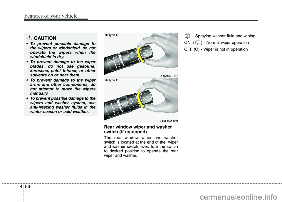 KIA PICANTO 2016 Owners Manual Features of your vehicle
86
4
Rear window wiper and washer
switch (if equipped)
The rear window wiper and washer
switch is located at the end of the wiper
and washer switch lever. Turn the switch
KIA PICANTO 2016 Owners Manual Features of your vehicle
86
4
Rear window wiper and washer
switch (if equipped)
The rear window wiper and washer
switch is located at the end of the wiper
and washer switch lever. Turn the switch